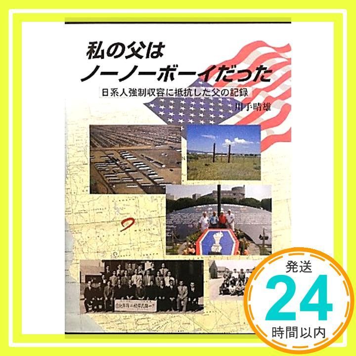 私の父はノ-ノ-ボ-イだった: 日系人強制収容に抵抗した父の足跡 川手