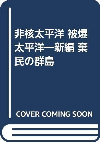 非核太平洋被爆太平洋 新編棄民の群島