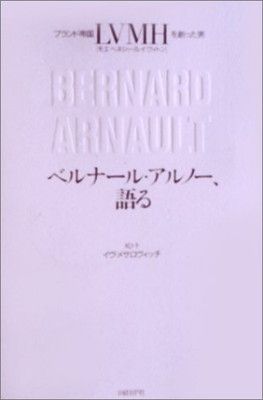 【ベルナール・アルノー、語る】絶版本 ブランド帝国LVMHを創った男 ベルナール・アルノー、語る