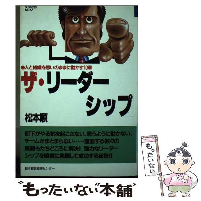 ザ･リーダーシップ 人と組織を思いのままに動かす10章 | 松本順 | 日本経営指導センター出版局