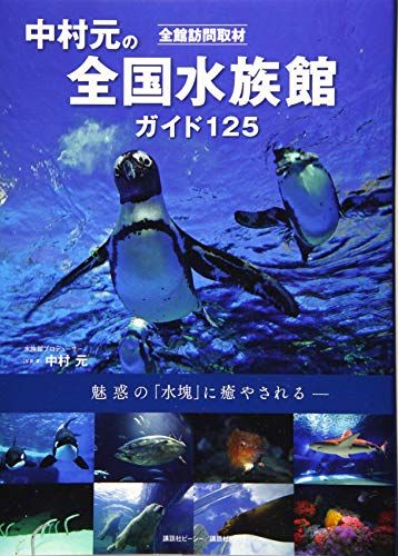 全館訪問取材 中村元の全国水族館ガイド 125／中村 元