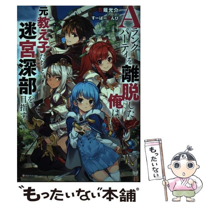 中古】 Aランクパーティを離脱した俺は、元教え子たちと迷宮深部を目指す。 （Kラノベブックス） / 右薙 光介 / 講談社 - メルカリ