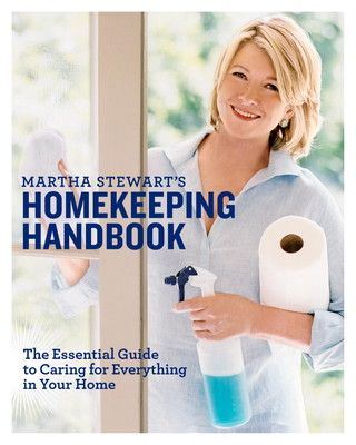 Martha Stewart s Homekeeping Handbook The Essential Guide to Caring for Everything in Your Home