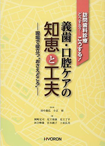 訪問歯科診療 どうする?…こうする! 義歯口腔ケアの知恵と工夫: 現場で役立つ“おさえどころ” [単行本] 裕， 小正; 義弘， 田中