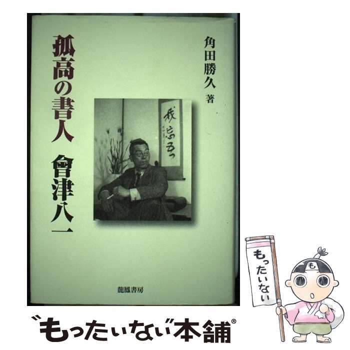 【中古】 孤高の書人會津八一/龍鳳書房/角田勝久 中古】 孤高の書人 會津八一 / 角田 勝久 / 龍鳳書房