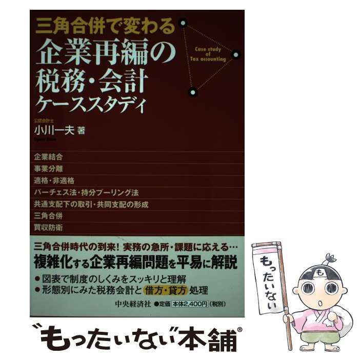 【中古】 三角合併で変わる企業再編の税務・会計ケーススタディ/中央経済社/小川一夫 三角合併で変わる企業再編の税務・会計ケーススタディ | 小川