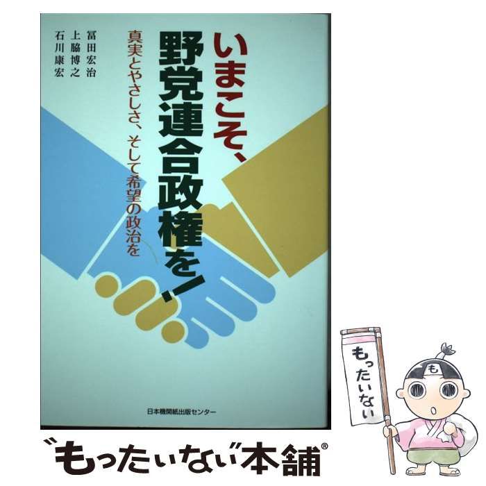 いまこそ、野党連合政権を！　真実とやさしさ、そして希望の政治を いまこそ、野党連合政権を！ 真実とやさしさ、そして希望の政治