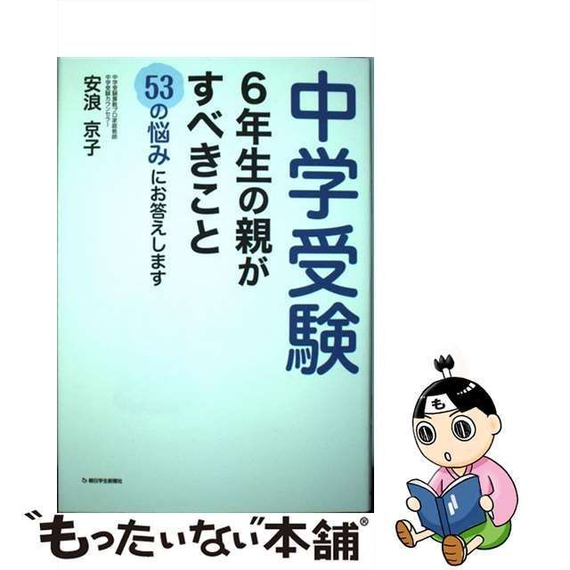 中古】 中学受験 6年生の親がすべきこと 53の悩みに / 安浪京子 / 朝日