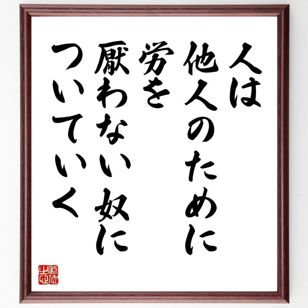 名言「人は他人のために労を厭わない奴についていく」手書き書道色紙額／受注後の毛筆直筆（W0080）