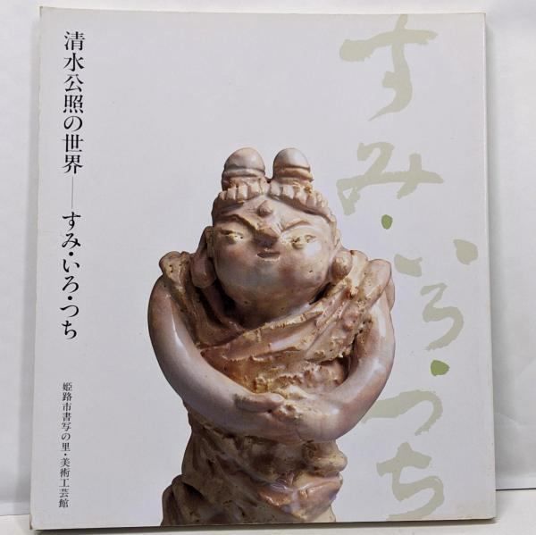 公照　すみいろつち　全三集セット　清水公照　サイン入 中古】清水公照の世界 すみ・いろ・つち 図録／姫路市書写の里