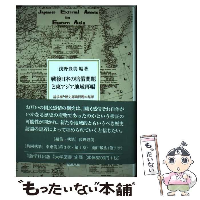 【中古】 戦後日本の賠償問題と東アジア地域再編 請求権と歴史認識問題の起源/慈学社出版/浅野豊美 戦後日本の賠償問題と東アジア地域再編 請求権と歴史認識問題の