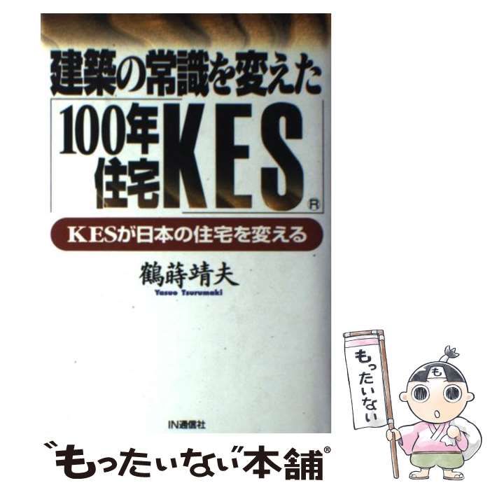 【中古】 建築の常識を変えた「１００年住宅ＫＥＳ」 ＫＥＳが日本の住宅を変える/ＩＮ通信社/鶴蒔靖夫 中古】 建築の常識を変えた「100年住宅KES」 KESが日本