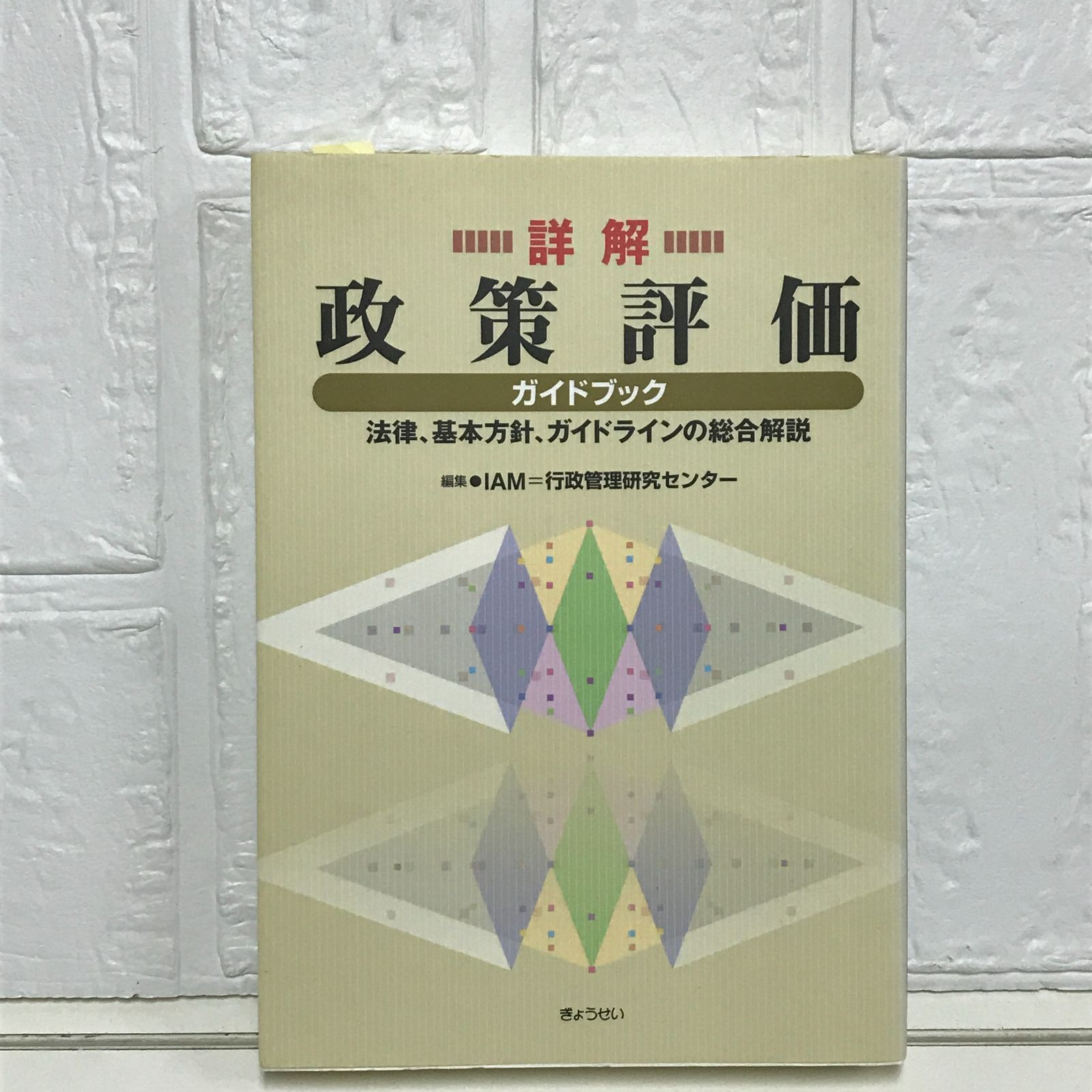 詳解 政策評価ガイドブック~法律、基本方針、ガイドラインの総合解説~ 政策評価研究会; IAM 行政管理研究センター