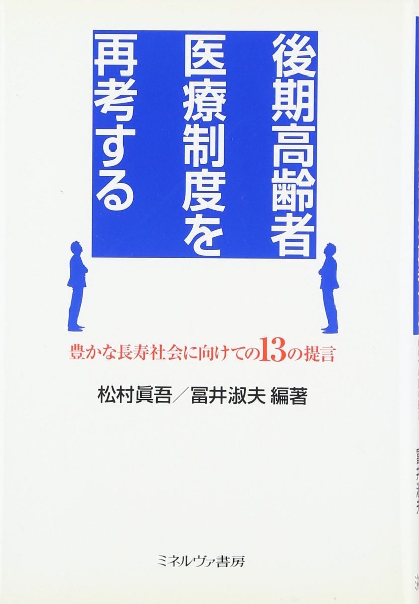 Rethinking the Health Care System for the Late Elderly: 13 Proposals for a Prosperous Longevity Society [Book] Matsumura Shingo; Tomii Yoshio