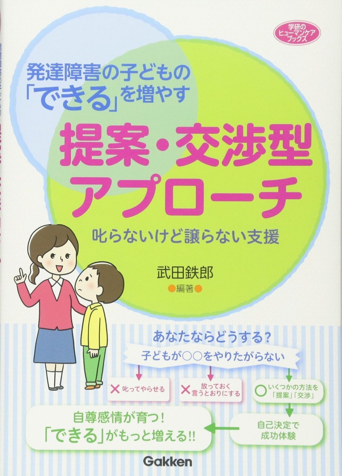 発達障害の子どもの「できる」を増やす提案・交渉型アプローチ: 叱らないけど譲らない支援