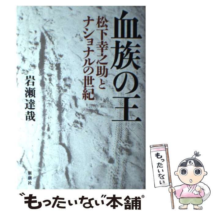 中古】 血族の王 松下幸之助とナショナルの世紀 / 岩瀬 達哉 / 新潮社