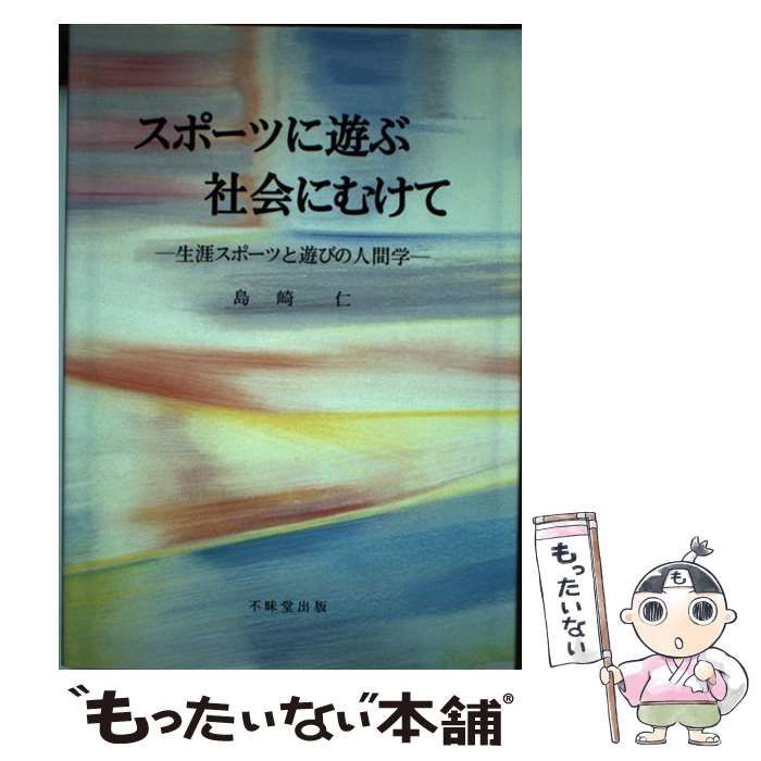 【中古】 スポーツに遊ぶ社会にむけて 生涯スポーツと遊びの人間学 / 島崎 仁 / 不昧堂出版