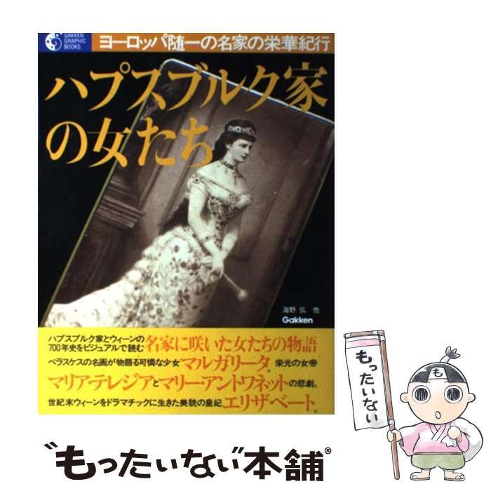 ハプスブルク家の女たち : ヨーロッパ随一の名家の栄華をたどるウィーンとオーストリア歴史紀行 / 海野 弘 (著) /学研 ハプスブルク家の女たち : ヨーロッパ随一の名家の栄華をたどるウィーンとオーストリア歴史紀行 / 海野 弘 (著) /学研