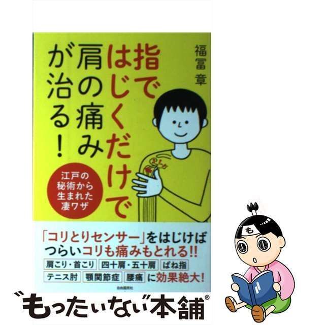 【中古】 指ではじくだけで肩の痛みが治る！ 江戸の秘術から生まれた凄ワザ / 福冨 章 / 自由国民社