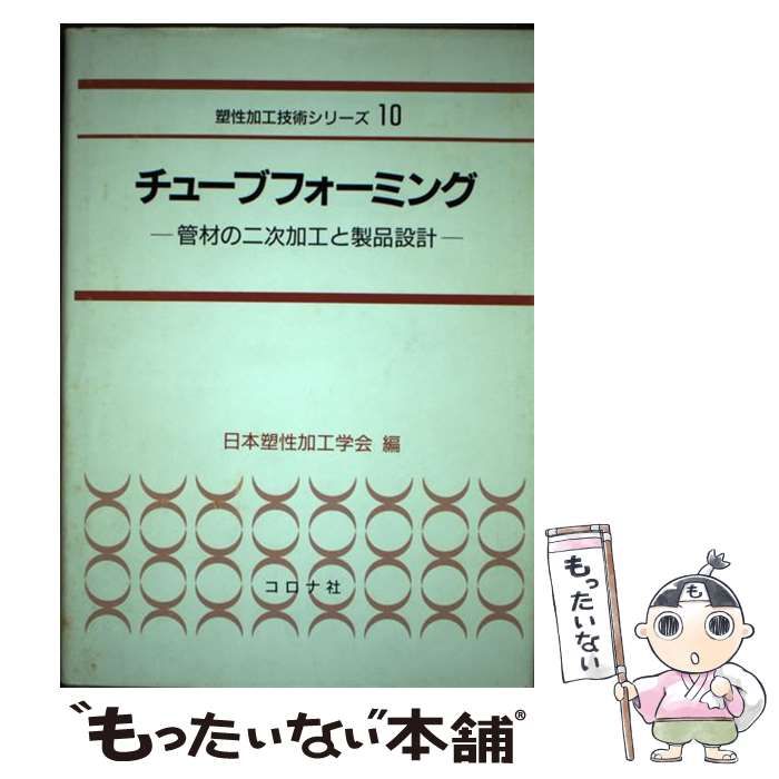 【中古】 チューブフォーミング 管材の二次加工と製品設計/コロナ社/日本塑性加工学会 中古】 チューブフォーミング 管材の二次加工と製品設計 （塑性
