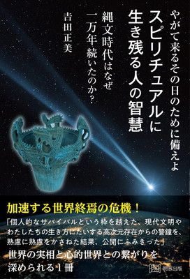 やがて来るその日のために備えよ　スピリチュアルに生き残る人の智慧　縄文時代はなぜ一万年続いたのか？