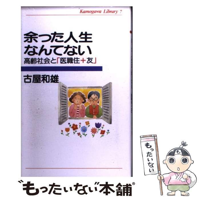 【中古】 余った人生なんてない 高齢社会と「医職住＋友」/かもがわ出版/古屋和雄 中古】 余った人生なんてない 高齢社会と「医職住＋友」 （かも