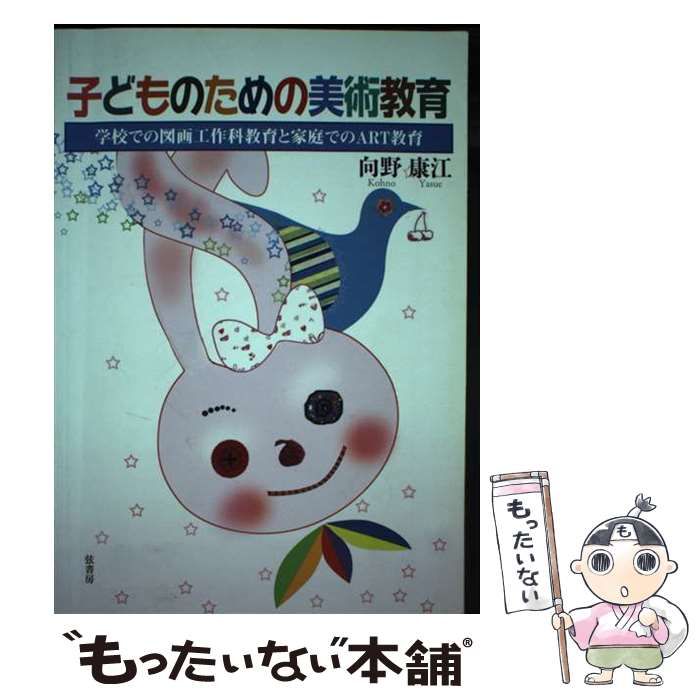 【中古】 子どものための美術教育 学校での図画工作科教育と家庭でのＡＲＴ教育/弦書房/向野康江 子どものための美術教育 学校での図画工作科教育と家庭での