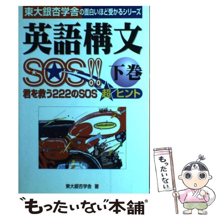 【信】東大銀杏学舎 英語構文SOS 下巻 大学受験 入試対策 英語構文SOS！！ 下 （東大銀杏学舎の面白いほど受かるシリーズ
