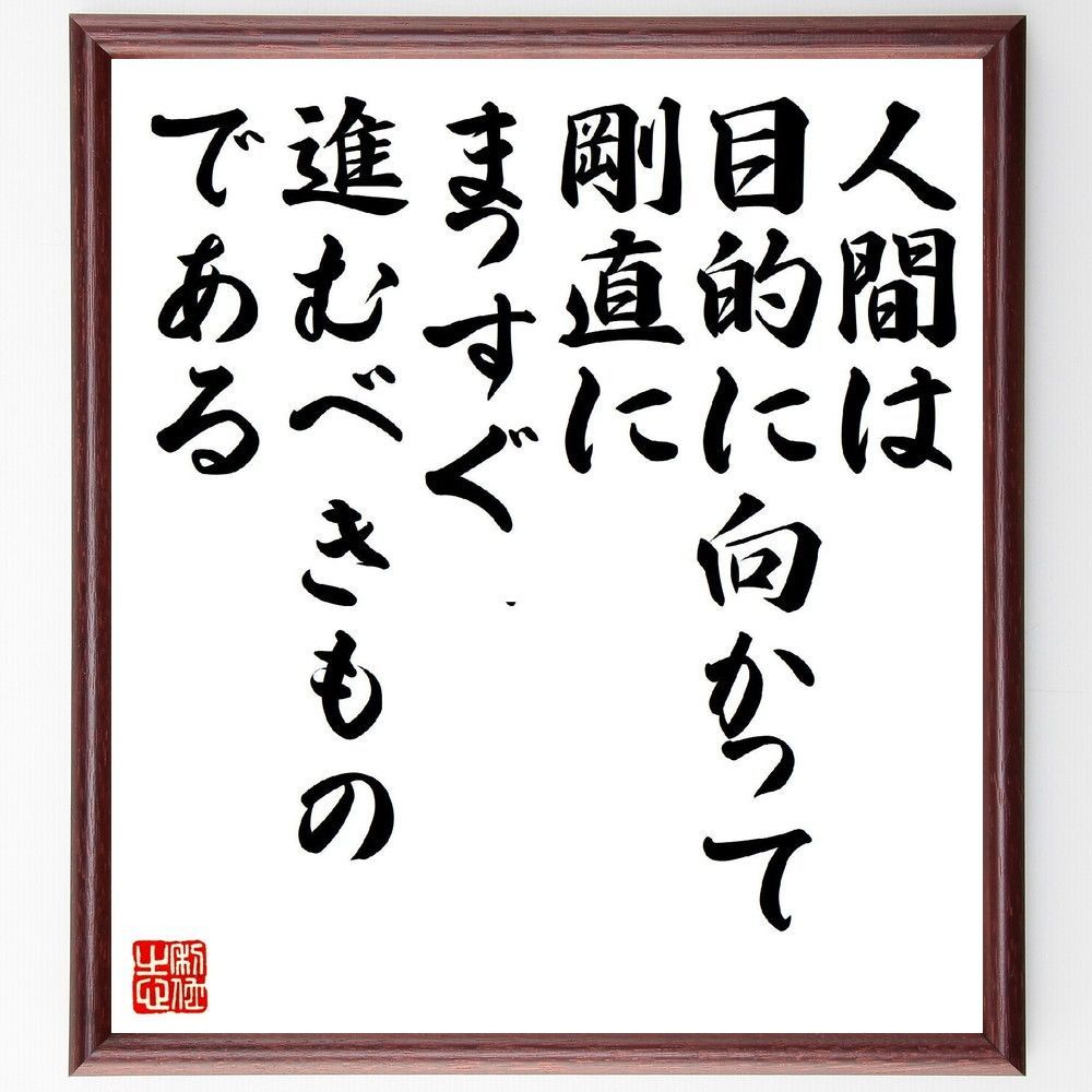 名言「人間は目的に向かって、剛直に、まっすぐ進むべきものである」手書き書道色紙額／受注後の毛筆直筆（V6789）