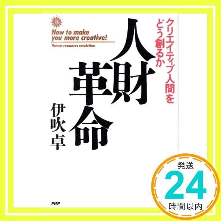 人財革命―クリエイティブ人間をどう創るか　　伊吹卓 人財革命: クリエイティブ人間をどう創るか [Oct 01， 1987
