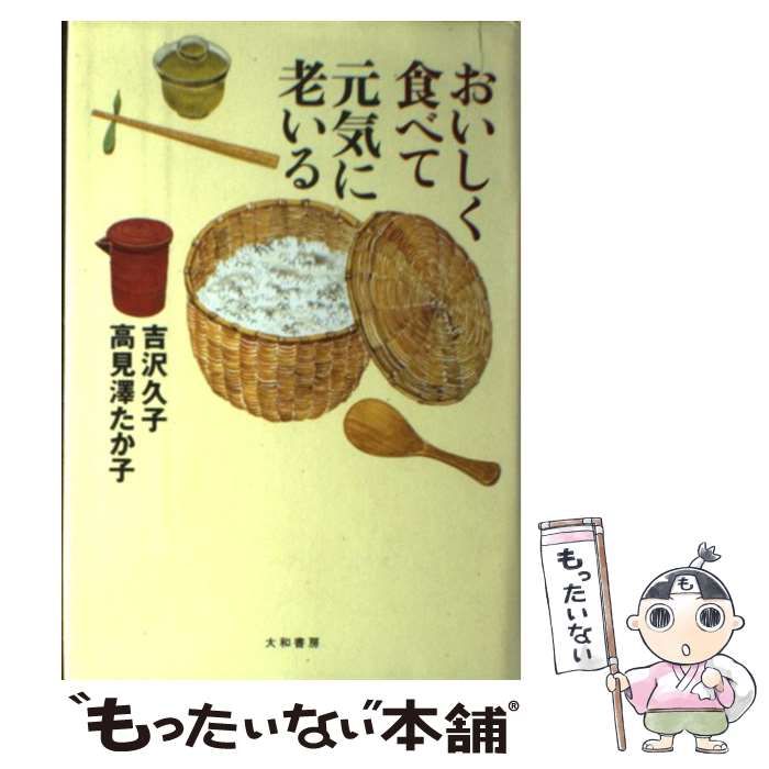 【中古】 おいしく食べて元気に老いる/大和書房/吉沢久子（評論家） 中古】 おいしく食べて元気に老いる / 吉沢久子 高見澤たか子