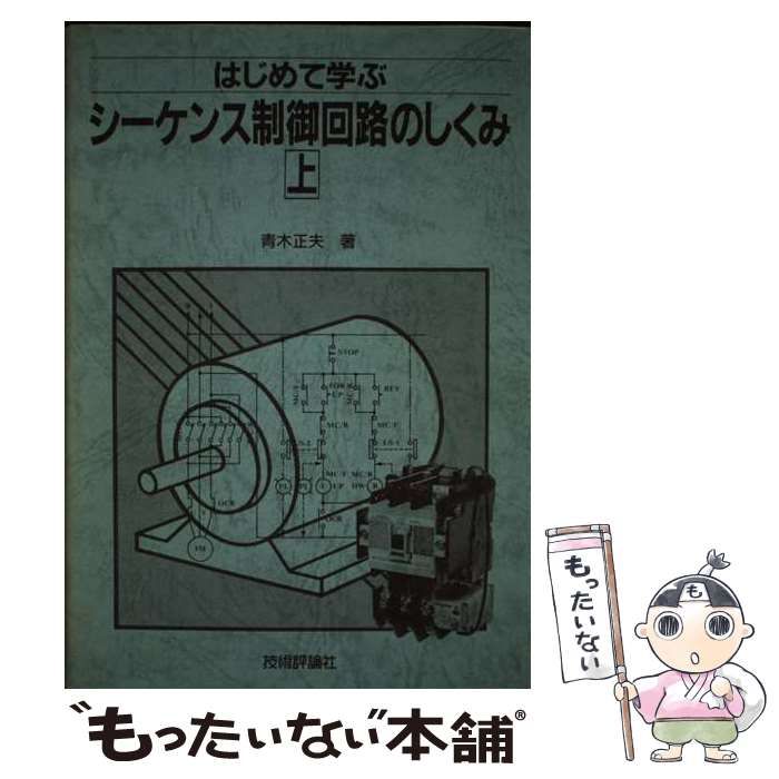 【中古】 はじめて学ぶシーケンス制御回路のしくみ 上/技術評論社/青木正夫 中古】 はじめて学ぶシーケンス制御回路のしくみ 上 / 青木 正夫