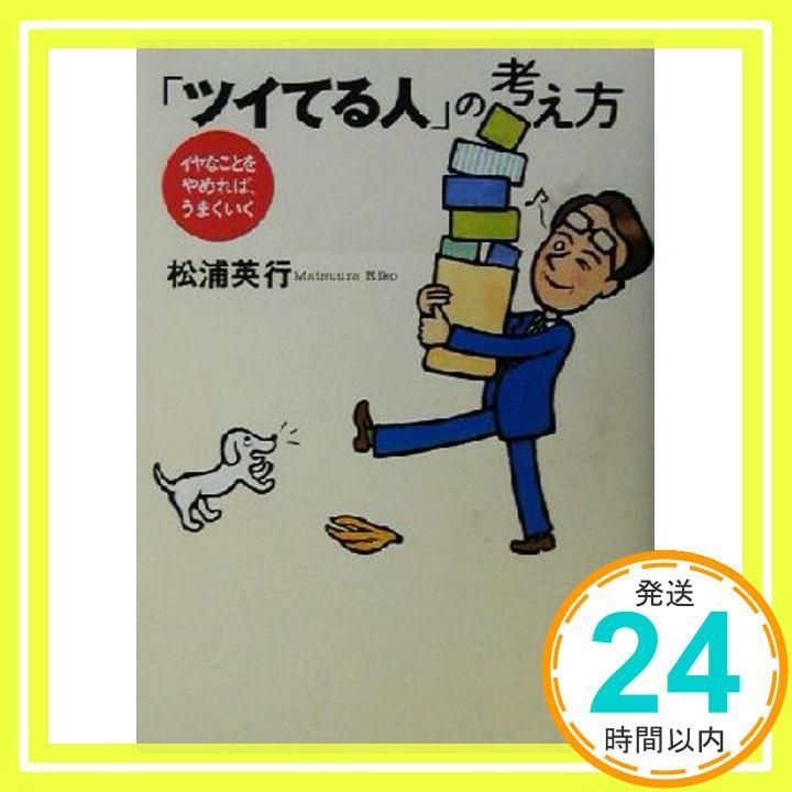 【中古】 「ツイてる人」の考え方 イヤなことをやめれば、うまくいく/大和出版（文京区）/松浦英行 ツイてる人の考え方: イヤなことをやめれば、うまくいく [Mar 01