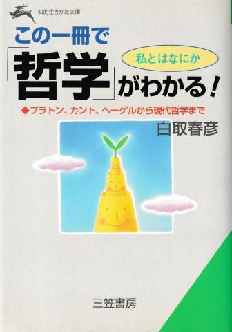 この一冊で「哲学」がわかる!―プラトン、カント、ヘーゲルから現代哲学まで(知的生きかた文庫)