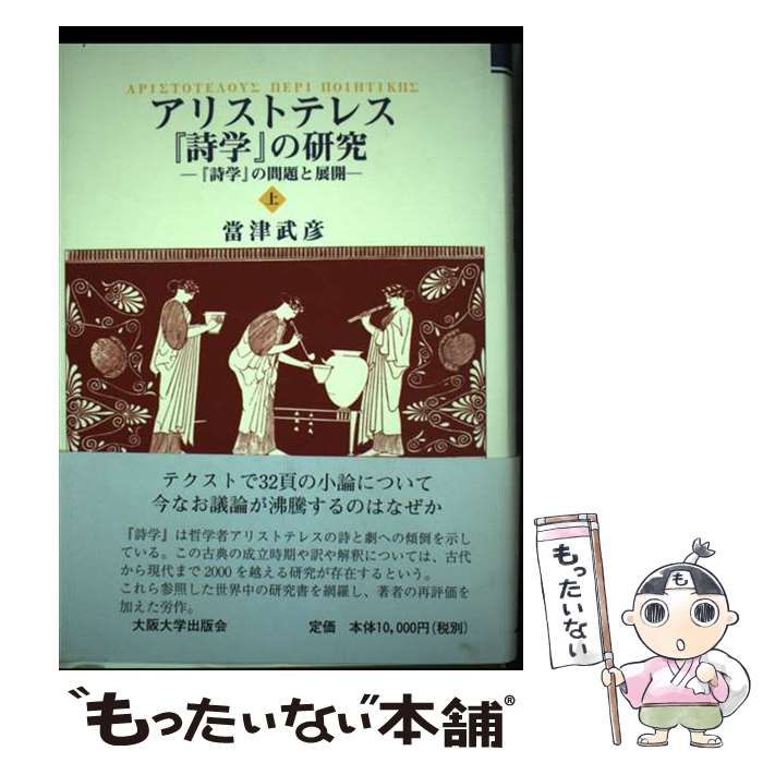 【中古】 アリストテレス『詩学』の研究 上/大阪大学出版会/当津武彦 アリストテレス『詩学』の研究 : 『詩学』の問題と展開(當津武彦