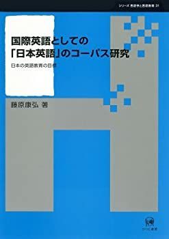 【】 国際英語としての「日本英語」のコーパス研究 日本の英語教育の目標 (シリーズ言語学と言語教育 31)