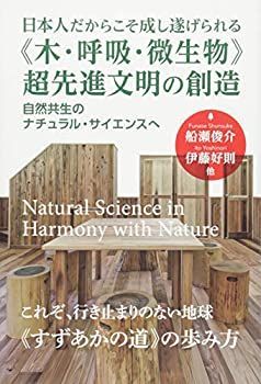 【未使用】【中古】 日本人だからこそ成し遂げられる 《木・呼吸・微生物》超先進文明の創造 自然共生のナチュラル・サイエンスへ