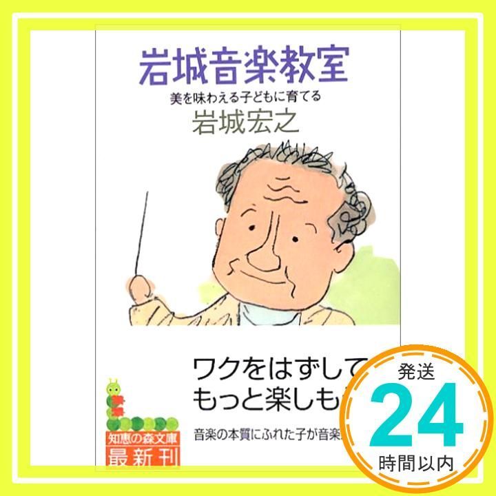 岩城音楽教室 美を味わえる子どもに育てる 知恵の森文庫 b い 9-1 岩城 宏之_03