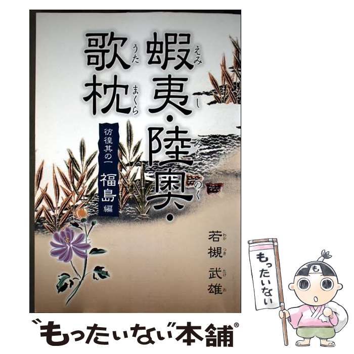 【中古】 蝦夷・陸奥・歌枕彷徨　其の1　福島編 中古】 蝦夷・陸奥・歌枕 彷徨其の1 福島編 / 若槻武雄 / 若槻