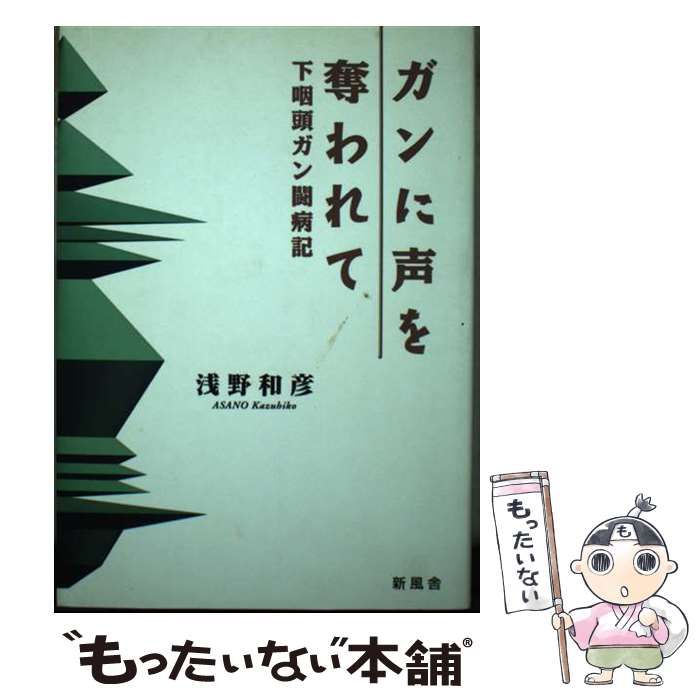 中古】 ガンに声を奪われて 下咽頭ガン闘病記 / 浅野 和彦 / 新風