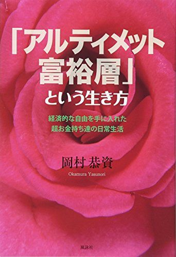 「アルティメット富裕層」という生き方: 経済的な自由を手に入れた超お金持ち達の日常生活／岡村 恭資