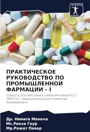 ПРАКТИЧЕСКОЕ РУКОВОДСТВО ПО ПРОМЫШЛЕННОЙ ФАРМАЦИИ - I Строго в соответствии с учебным планом P.C.I R.G.P.V. предписанным для V