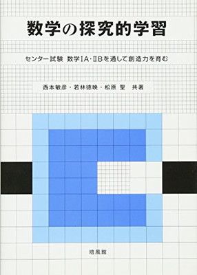 数学の探究的学習: センター試験数学1A・2Bを通して創造力を育む 西本 敏彦