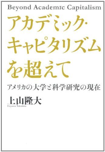 アカデミック・キャピタリズムを超えて アメリカの大学と科学研究の現在／上山 隆大