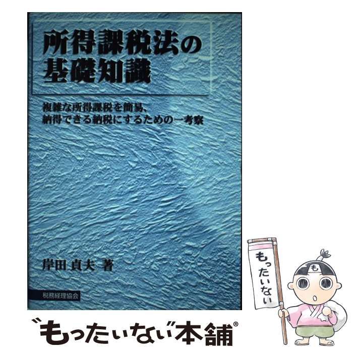 【中古】 所得課税法の基礎知識 複雑な所得課税を簡易、納得できる納税にするための一/税務経理協会/岸田貞夫 所得課税法の基礎知識 複雑な所得課税を簡易、納得できる納税に