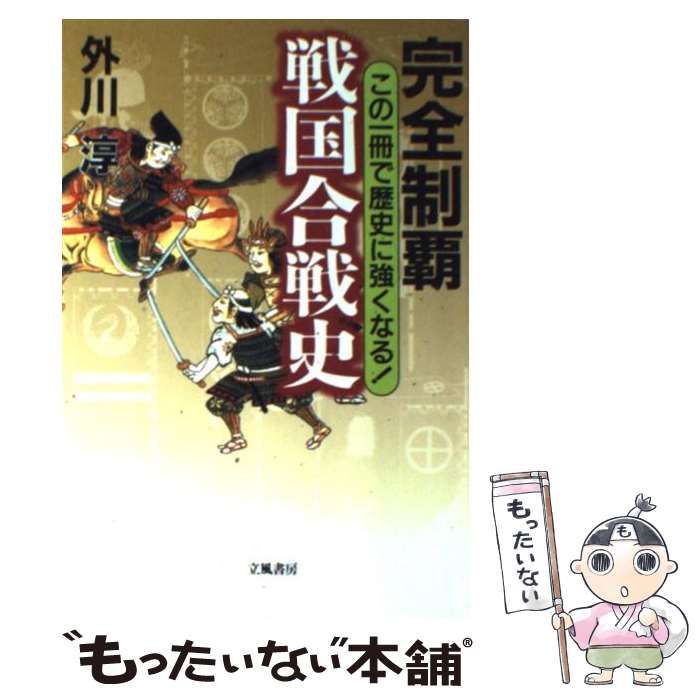 中古】 完全制覇 戦国合戦史 この一冊で歴史に強くなる！ / 外川 淳