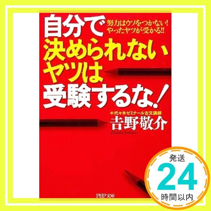 自分で決められないヤツは受験するな! 努力はウソをつかない!やったヤツが受かる!! PHP文庫 よ 18-1 吉野 敬介_03