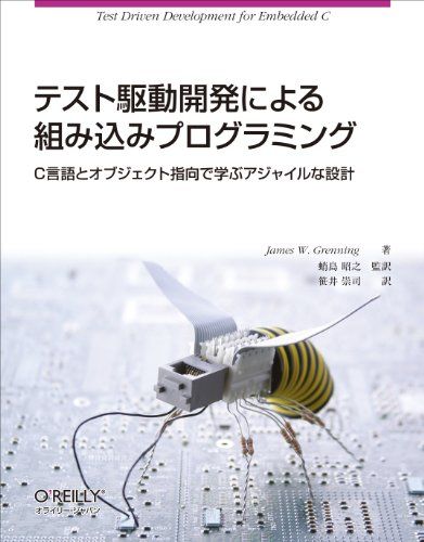 テスト駆動開発による組み込みプログラミング ―C言語とオブジェクト指向で学ぶアジャイルな設計／James W. Gren