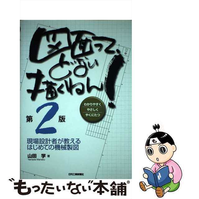 【中古】 図面って、どない描くねん! 現場設計者が教えるはじめての機械製図 わかりやすくやさしくやくにたつ 第2版 / 山田学 / 日刊工業新聞社