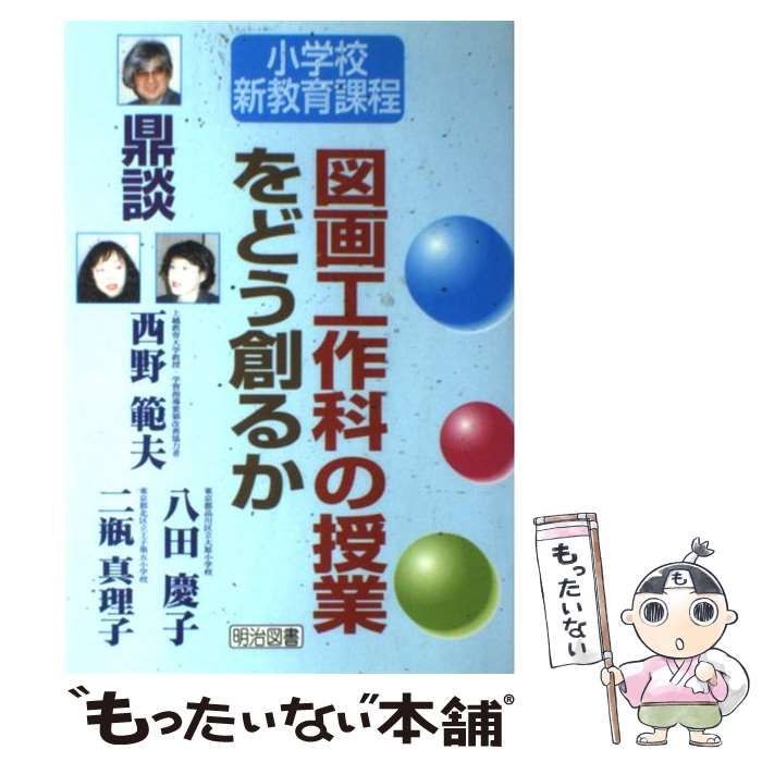 中古】 図画工作科の授業をどう創るか 鼎談・小学校新教育課程 / 西野範夫 八田慶子 二瓶真理子 / 明治図書出版 - メルカリ